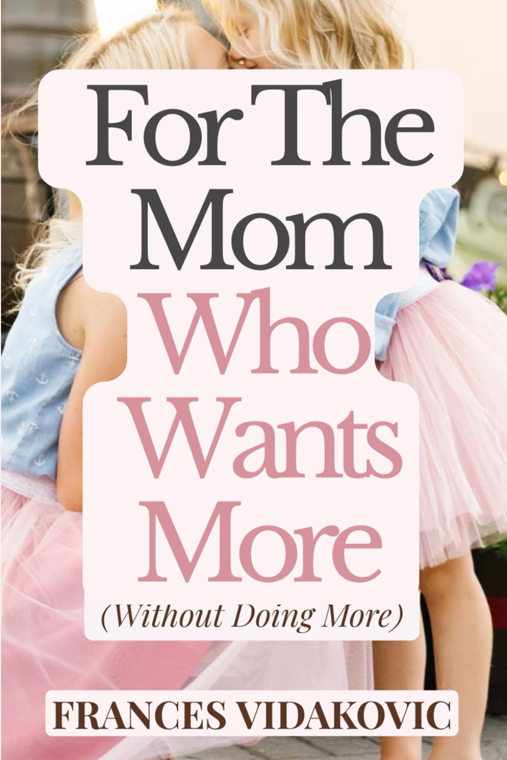For The Mom Who Wants More (Without Doing More)
