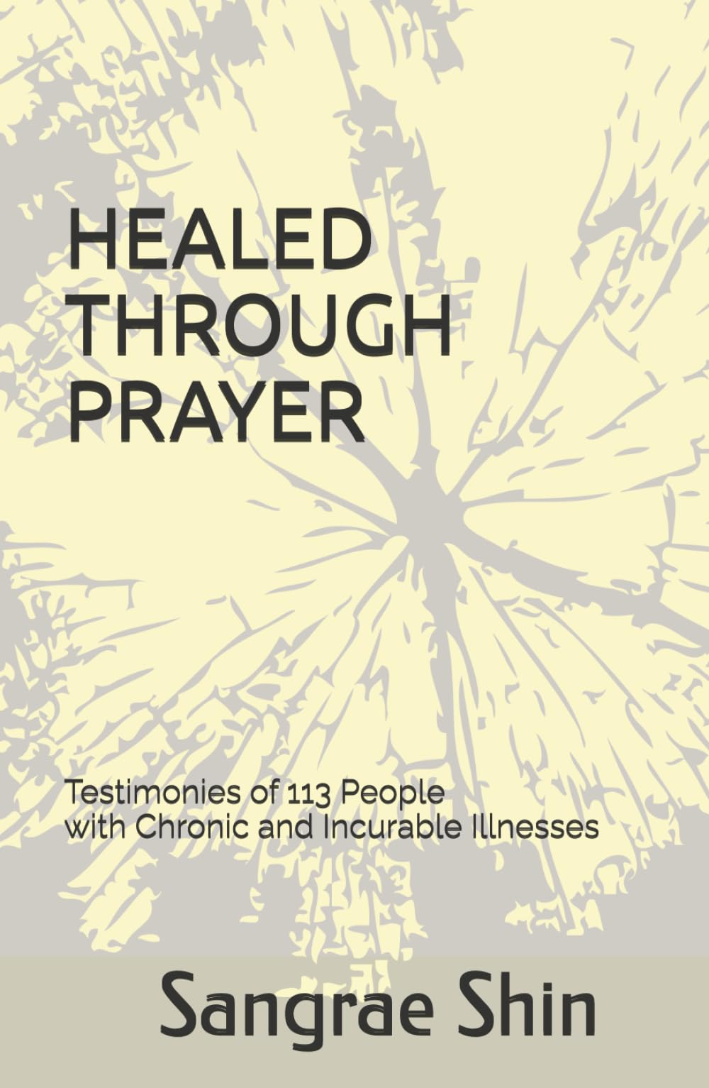 HEALED THROUGH PRAYER: Testimonies of 113 People with Chronic and Incurable Illnesses