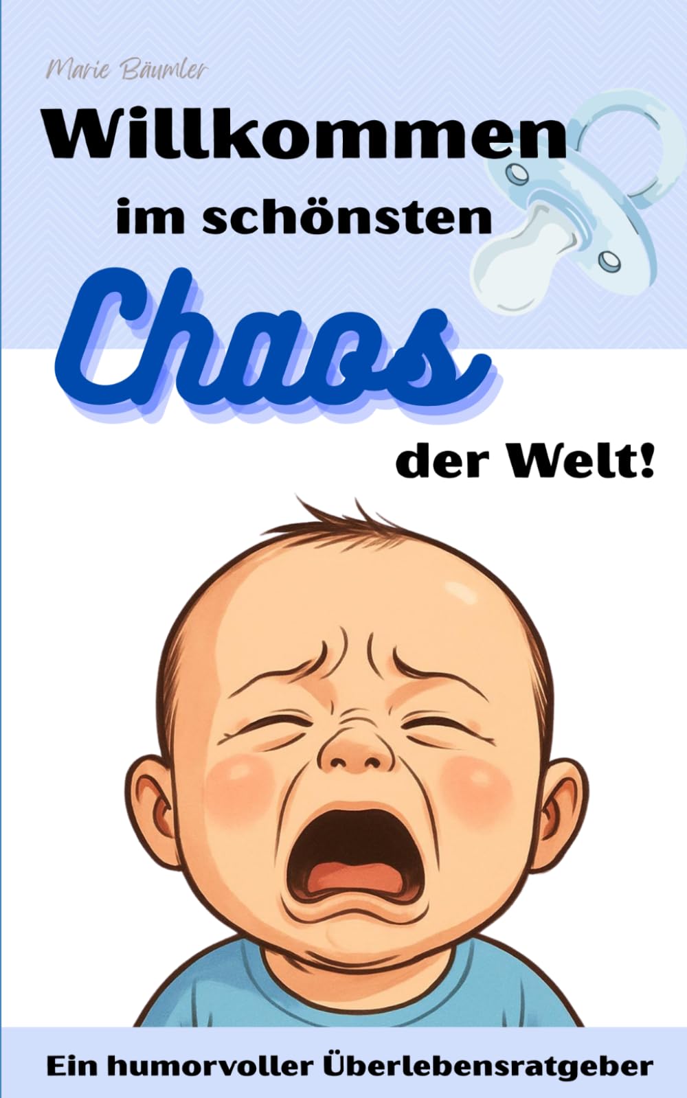 Willkommen im schönsten Chaos der Welt!: Ein humorvoller Überlebensratgeber für frischgebackene Eltern