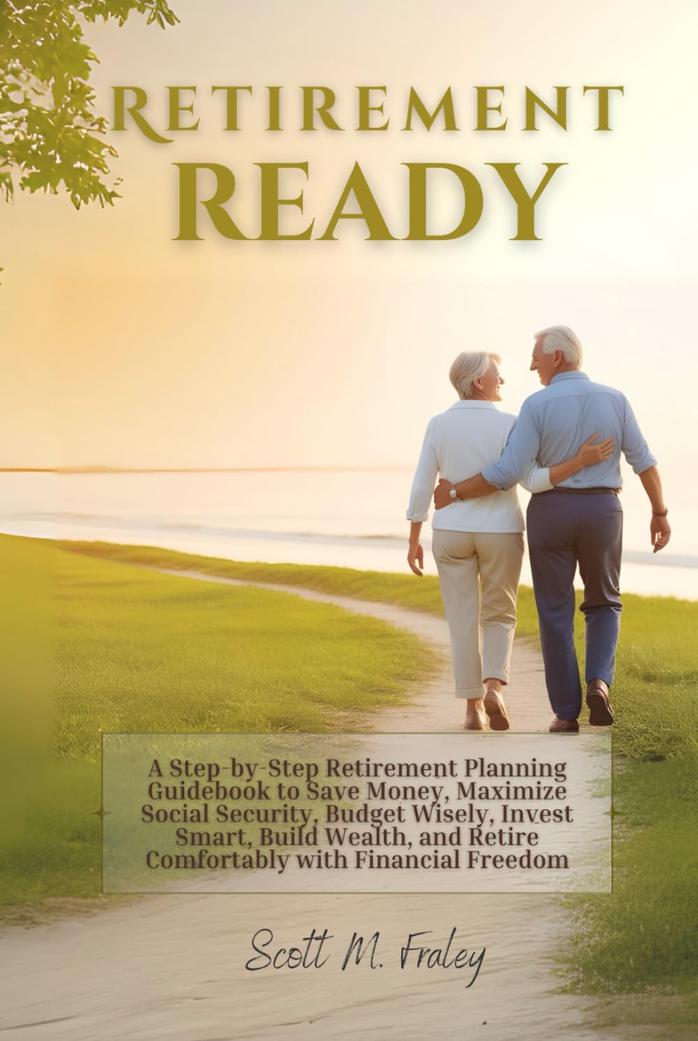 Retirement Ready: A Step-by-Step Retirement Planning Guidebook to Save Money, Maximize Social Security, Budget Wisely, Invest Smart, Build Wealth, and Retire Comfortably with Financial Freedom