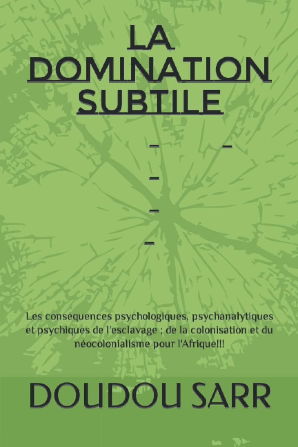 La subtile: Les conséquences psychologiques, psychanalytiques et psychiques de l'esclavage ; de la colonisation et du néocolonialisme pour l'Afrique!!! (French Edition)