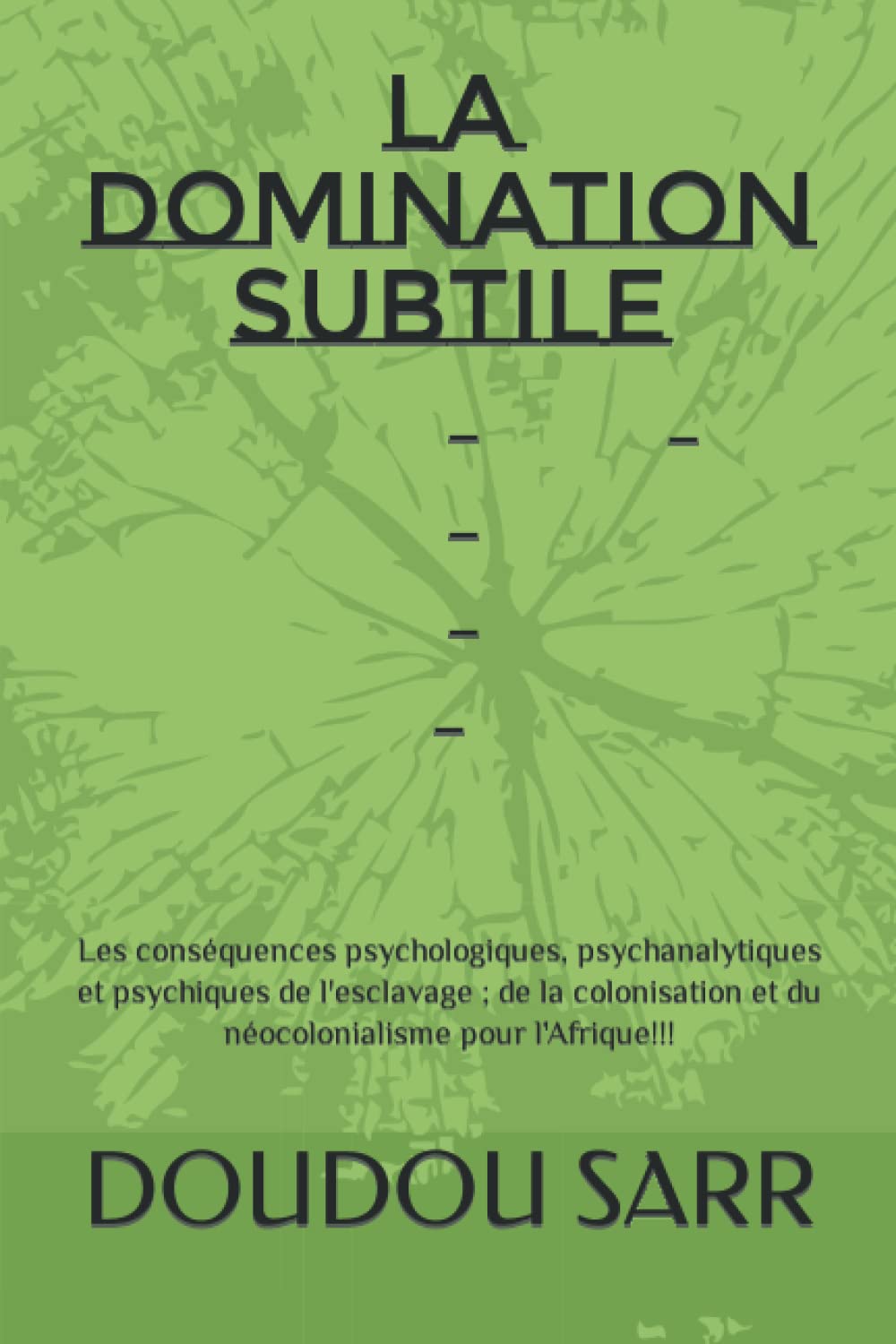 La subtile: Les conséquences psychologiques, psychanalytiques et psychiques de l'esclavage ; de la colonisation et du néocolonialisme pour l'Afrique!!! (French Edition)