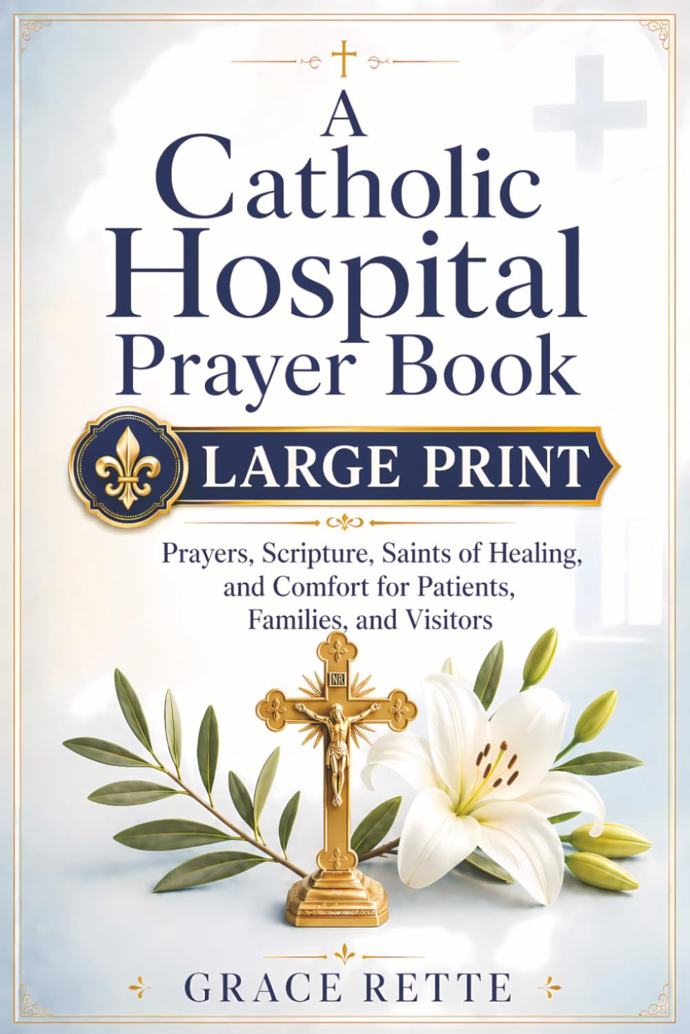 A Catholic Hospital Prayer Book: Large-Print Prayers, Scripture, Saints of Healing, and Comfort for Patients, Families, and Visitors