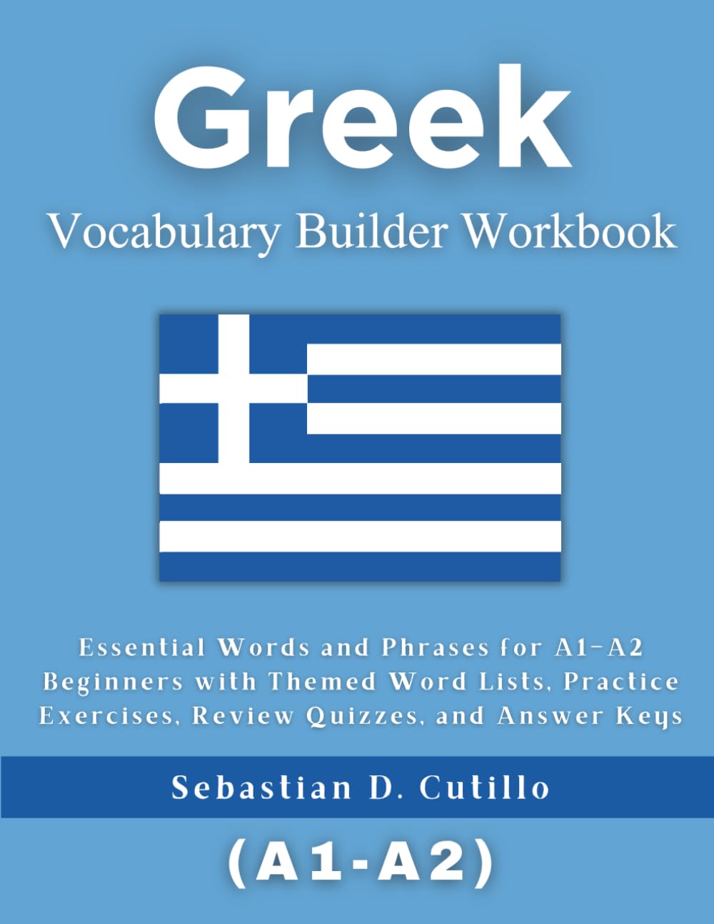 Greek Vocabulary Builder Workbook: Essential Words and Phrases for A1–A2 Beginners with Themed Word Lists, Practice Exercises, Review Quizzes, and ... Stories (CEFR Leveled Language Learning))