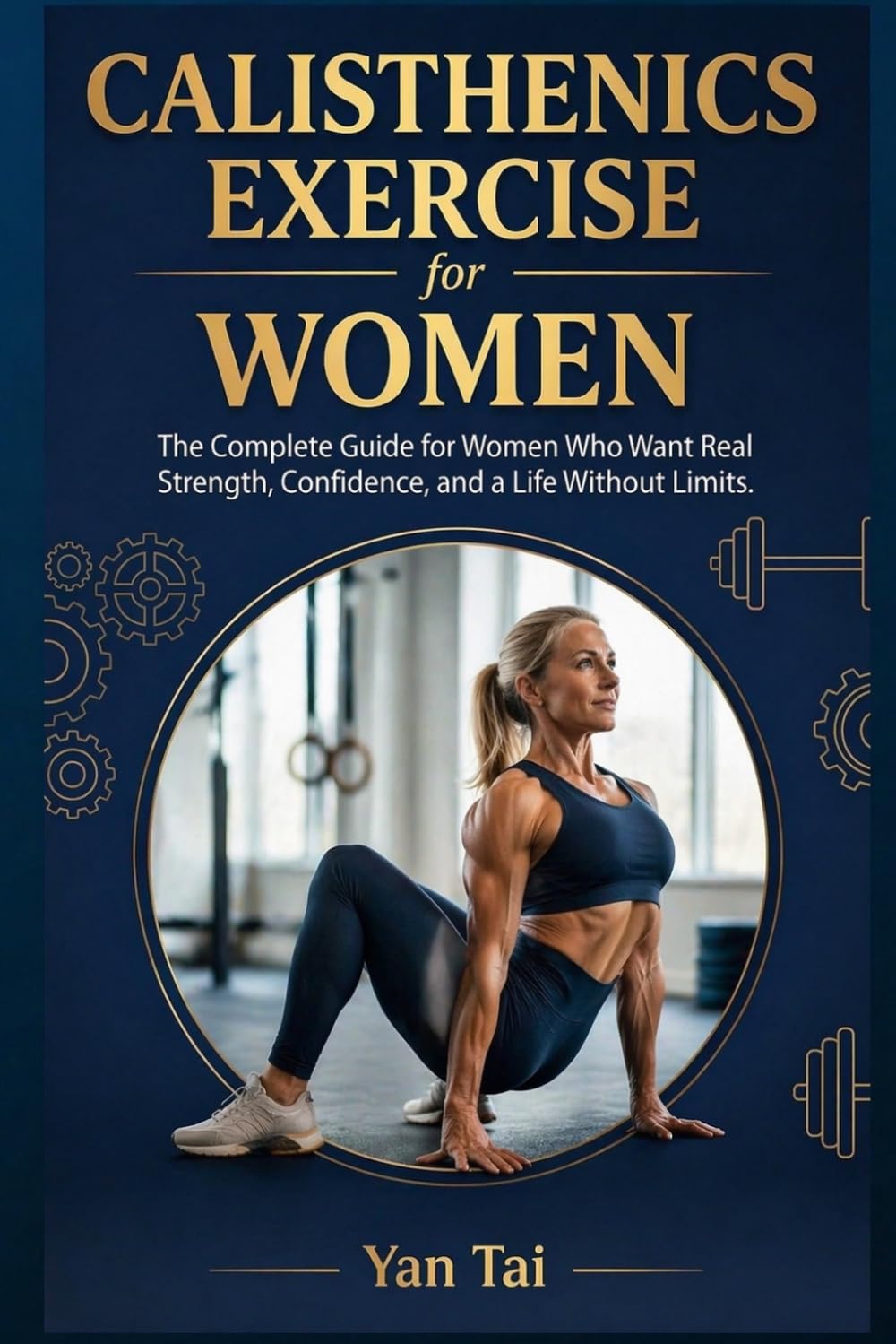 Calisthenics Exercise for Women: The Complete Guide for Women Who Want Real Strength, Confidence, and a Life Without Limits