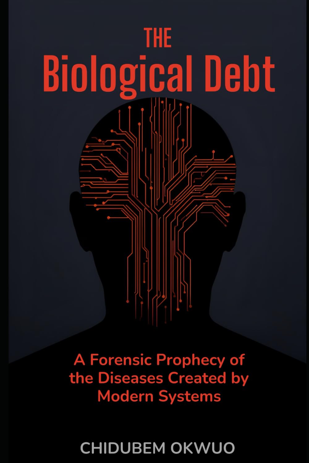 THE BIOLOGICAL DEBT: A Forensic Prophecy of the Diseases Created by Modern Systems: 1 (THE SOVEREIGNTY PROTOCOL)