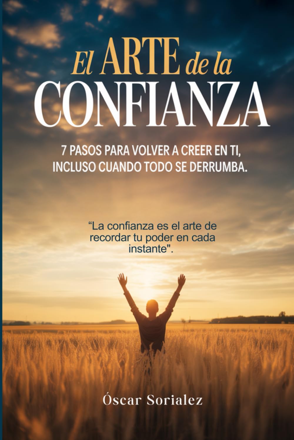El Arte de la Confianza: 7 pasos para recuperar la confianza, la autoestima y la paz interior cuando todo se tambalea