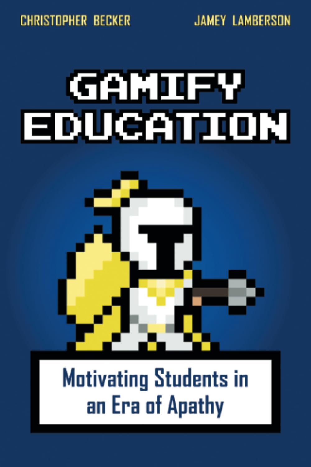 Gamify Education: Motivating Students in an Era of Apathy: Becker ...