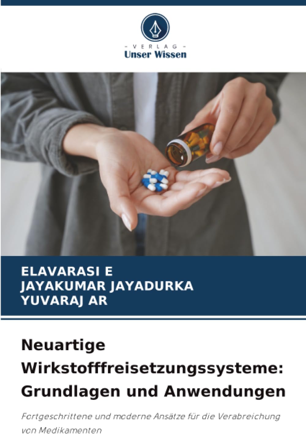 Neuartige Wirkstofffreisetzungssysteme: Grundlagen und Anwendungen: Fortgeschrittene und moderne Ansätze für die Verabreichung von Medikamenten