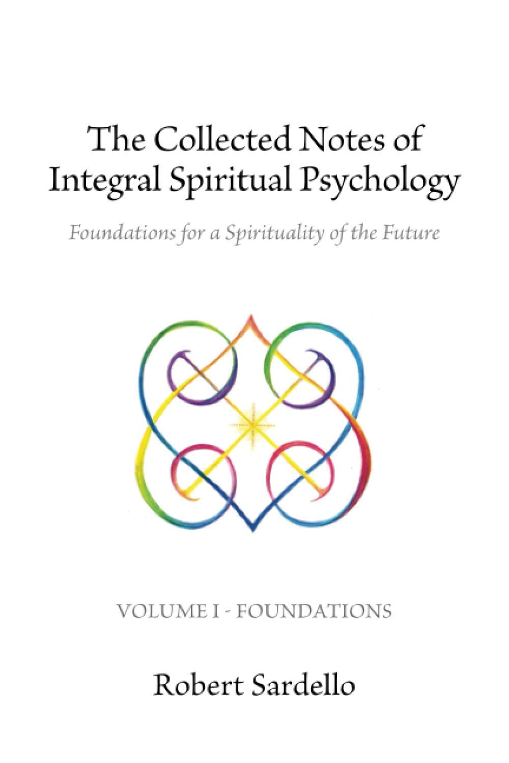 The Collected Notes of Integral Spiritual Psychology: Volume I - Foundations