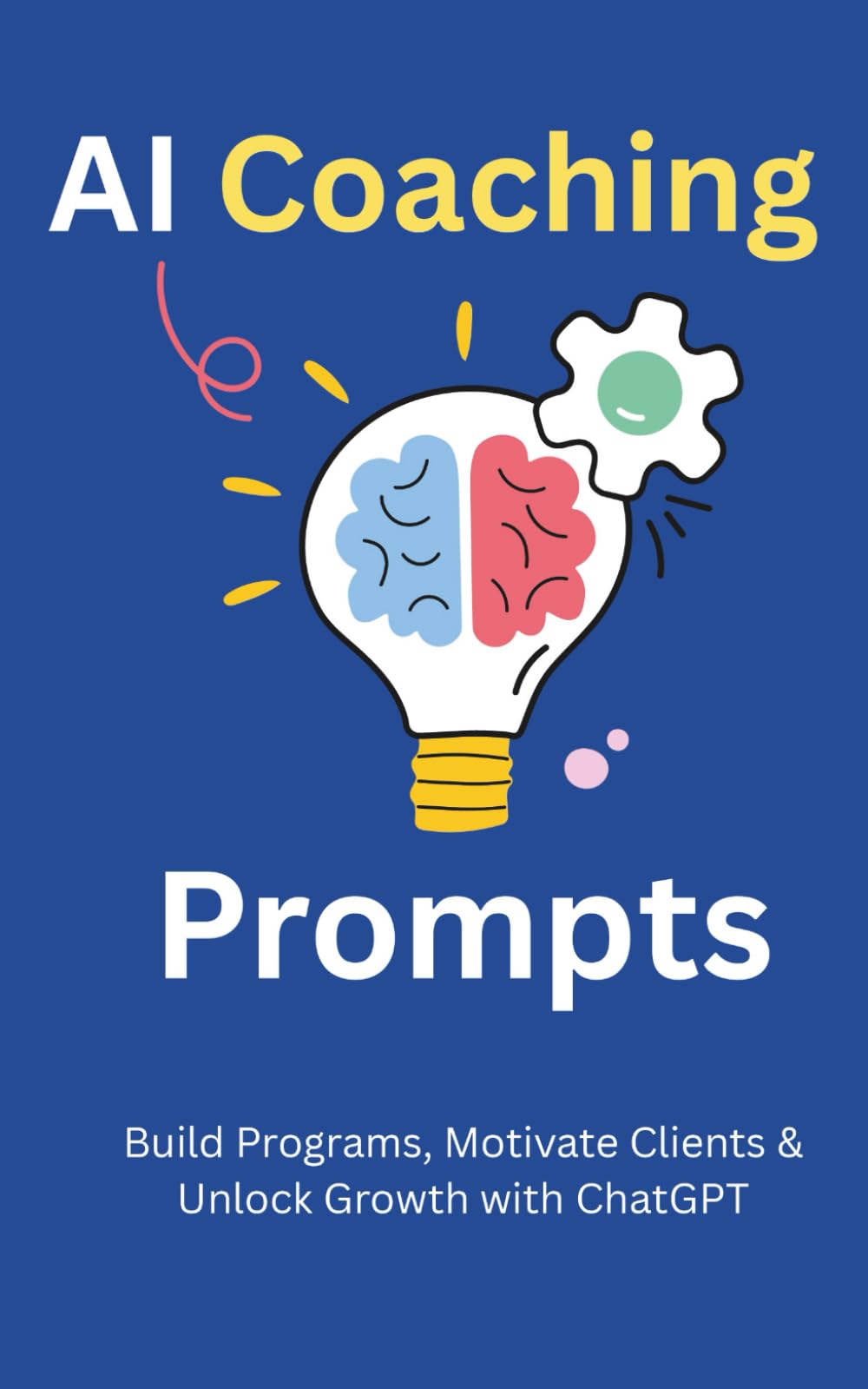 AI Coaching Prompts: Build Programs, Motivate Clients & Unlock Growth with ChatGPT