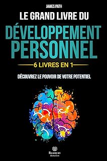 Le Grand Livre du DÉVELOPPEMENT PERSONNEL: | 6 LIVRES EN 1 | : Explorez Toutes les Clés du Développement Personnel, Découvrez Comment Libérer votre Potentiel et Améliorer votre Vie.