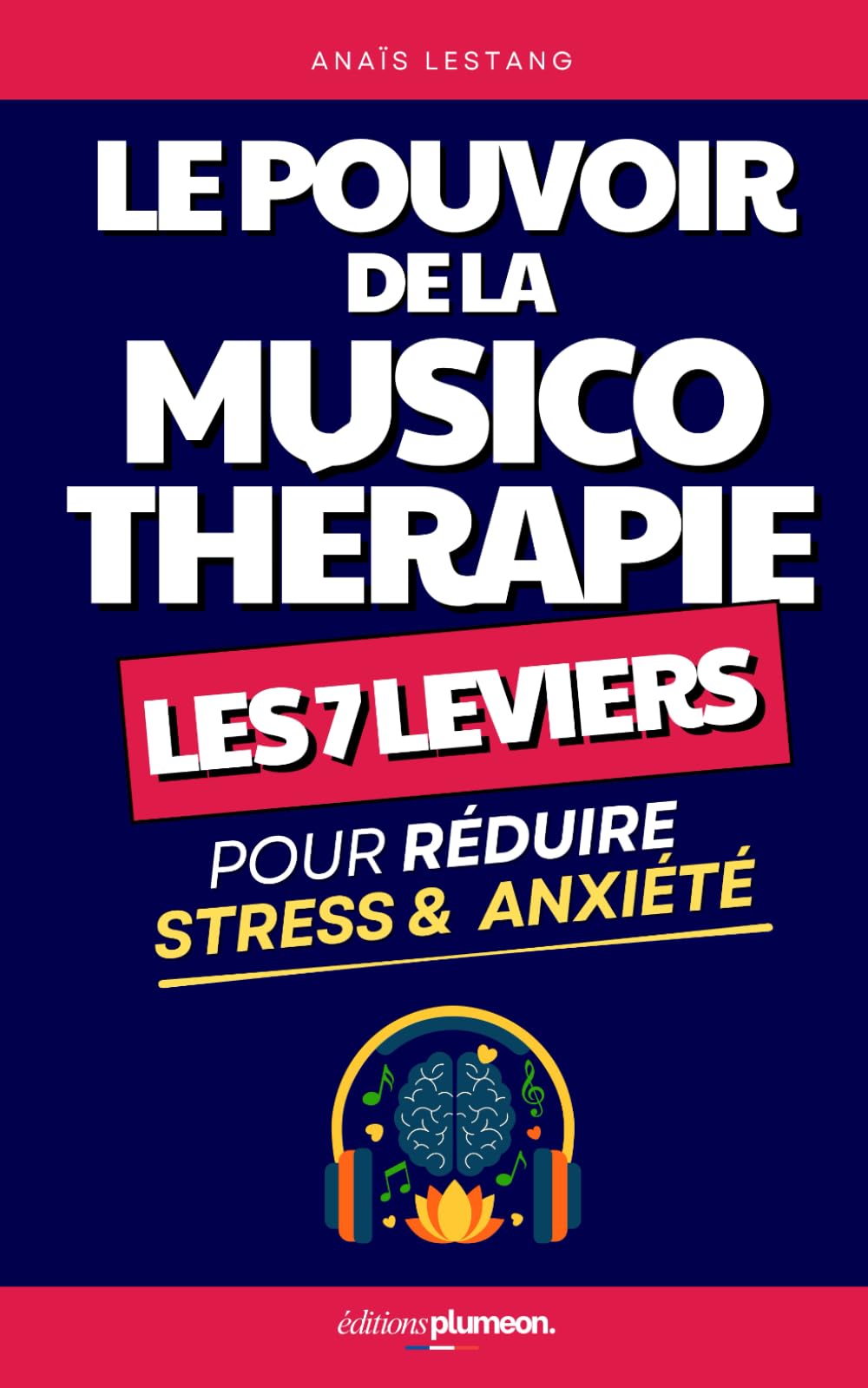 Le Pouvoir de la Musicothérapie: Les 7 Leviers pour Réduire Stress et Anxiété Grâce à la Musique | Livre Musicothérapie | Sonothérapie et Thérapie de la Musique