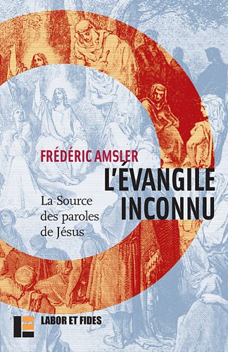 L'Evangile inconnu: la source des paroles de Jésus...