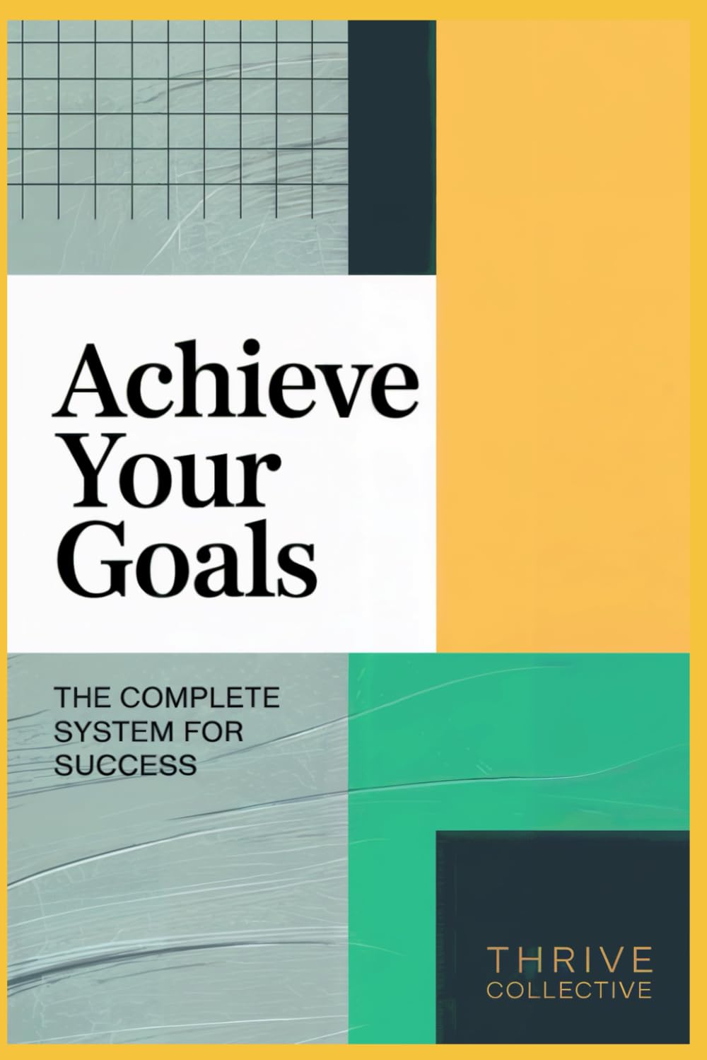 Achieve Your Goals: The Complete System for Success (The Growth Leader Collection)