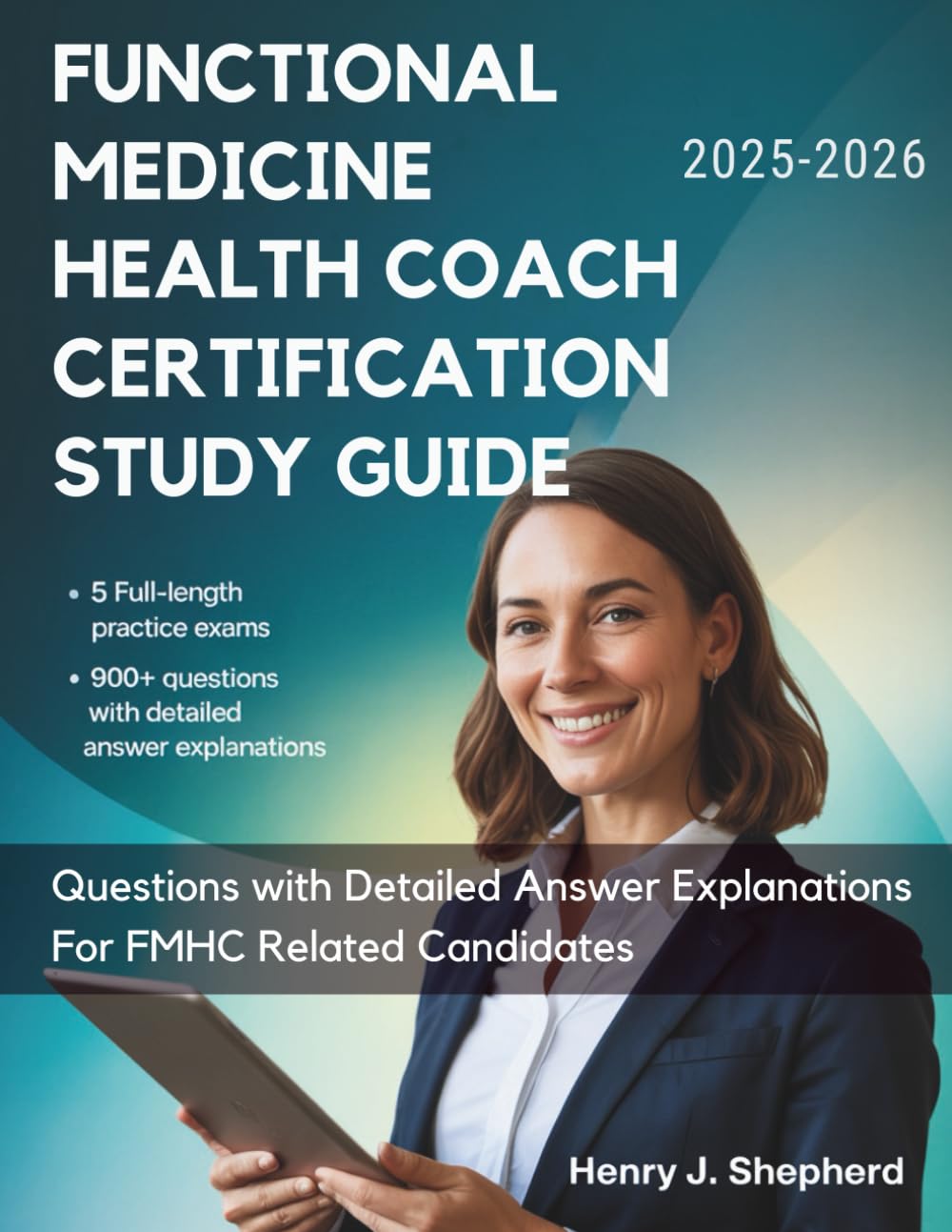 FUNCTIONAL MEDICINE HEALTH COACH CERTIFICATION STUDY GUIDE (2025-2026): 5 Full-Length Practice Exams & 900+ Questions with Detailed Answer Explanations FMHC Related Candidates