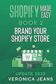 Shopify Made Easy [2022] - Brand Your Shopify Store: The Ultimate Shopify Startup Guide for Beginners to Experts Through a Step-By-step Process from A ... Yearly Updated Complete Shopify Series)