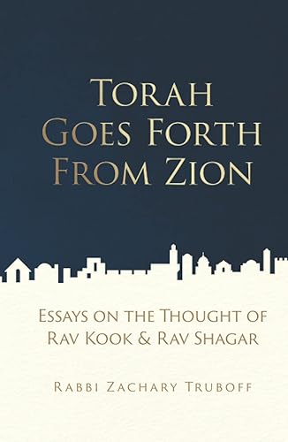 Torah Goes Forth From Zion Essays on the Thought of Rav Kook and Rav Shagar