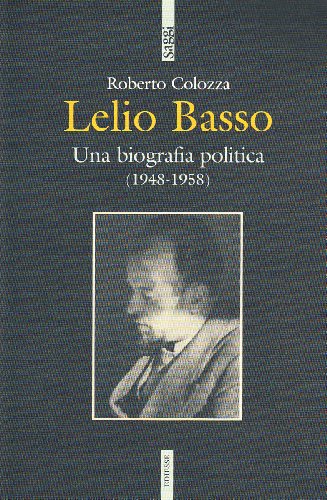 Lelio Basso. Una biografia politica (1948-1958