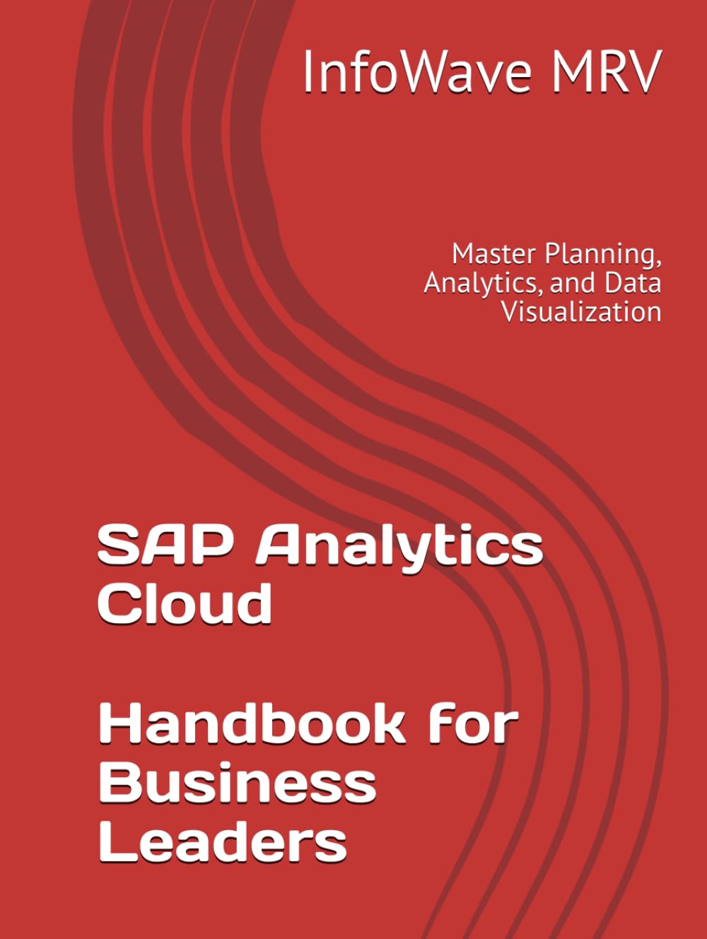 SAP Analytics Cloud Handbook for Business Leaders: Master Planning, Analytics, and Data Visualization (Books for Business Leaders)