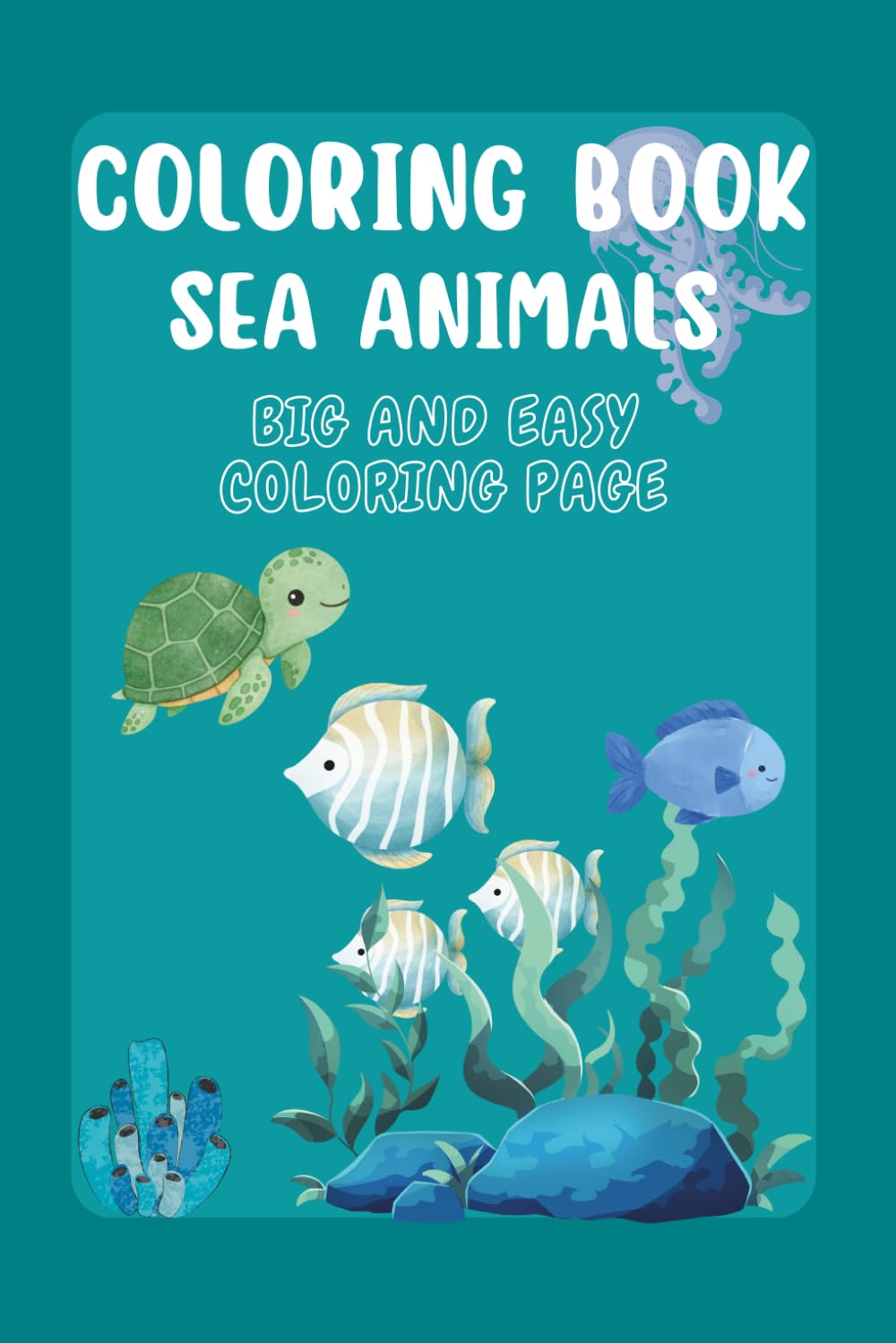 Coloring Book Sea Animals - Big and Easy Coloring Page: 50 Fun and Simple Coloring Pages for Kids, Preschool and Kindergarted