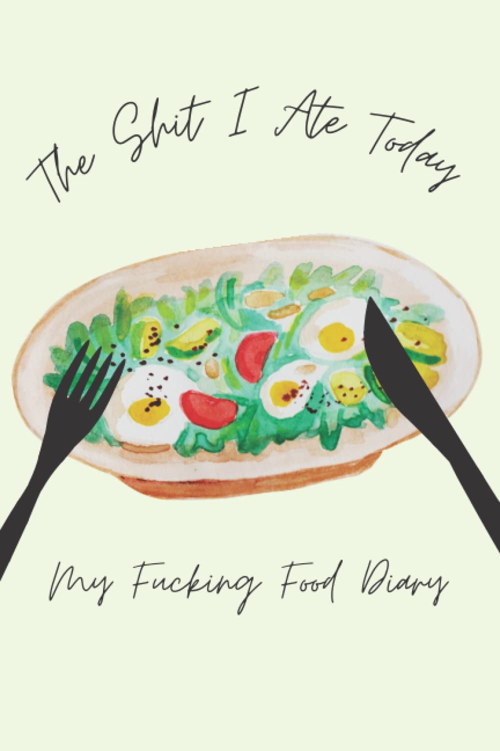 The Shit I Ate Today: My Fucking Food Diary