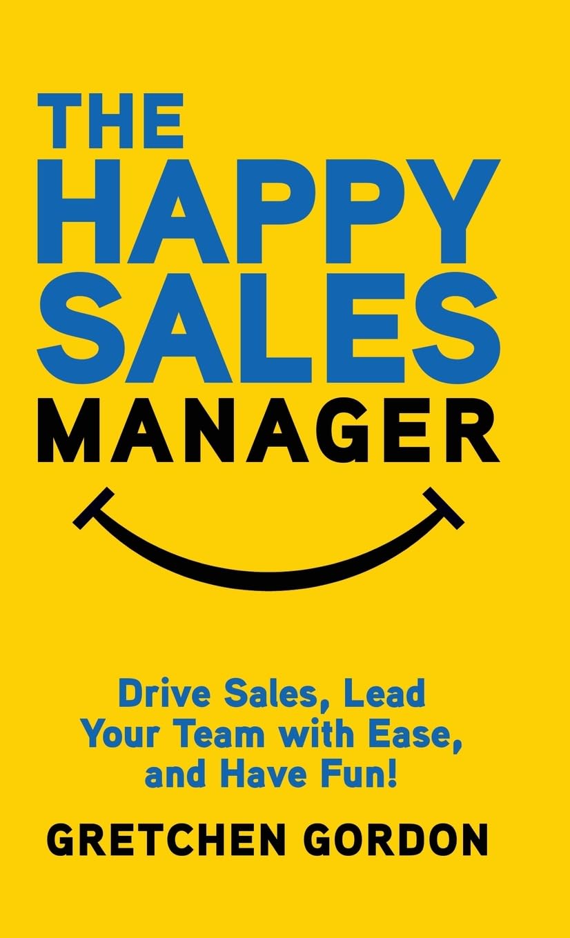 The Happy Sales Manager: Drive Sales, Lead Your Team with Ease, and Have Fun!