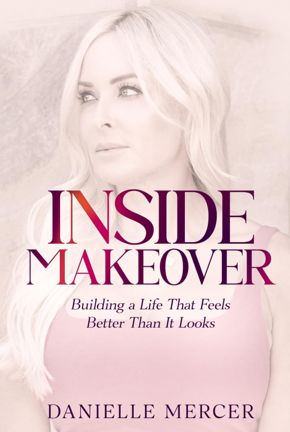 Inside Makeover: Building a Life That Feels Better Than It Looks