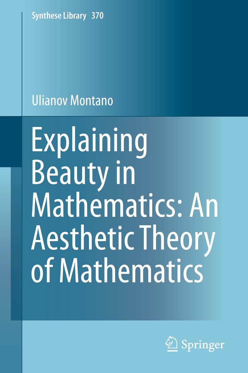 Explaining Beauty in Mathematics: An Aesthetic Theory of Mathematics (Synthese Library Book 370)