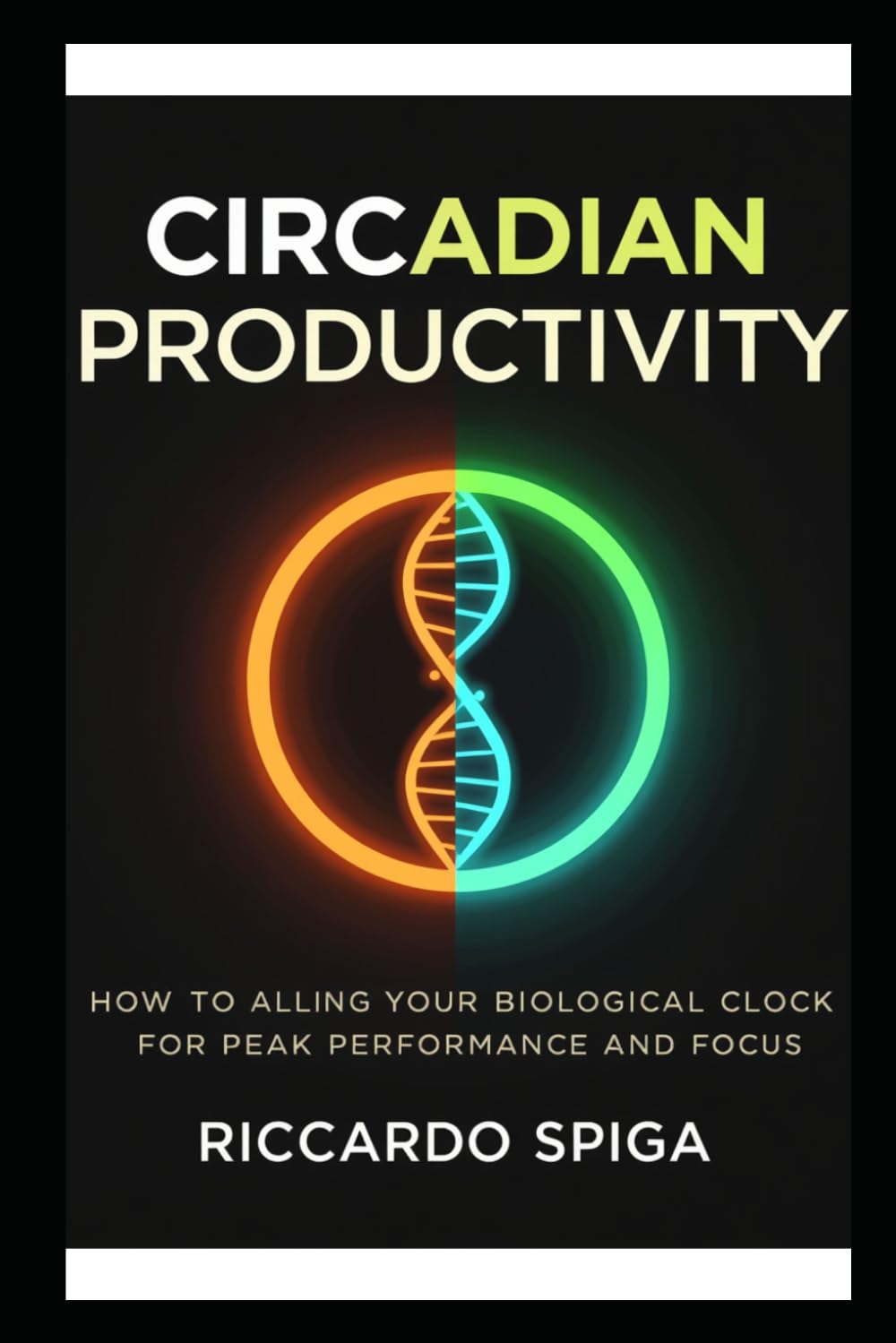 Circadian Productivity: Master your biological clock to unlock Peak Focus, Deep work, and Lasting energy