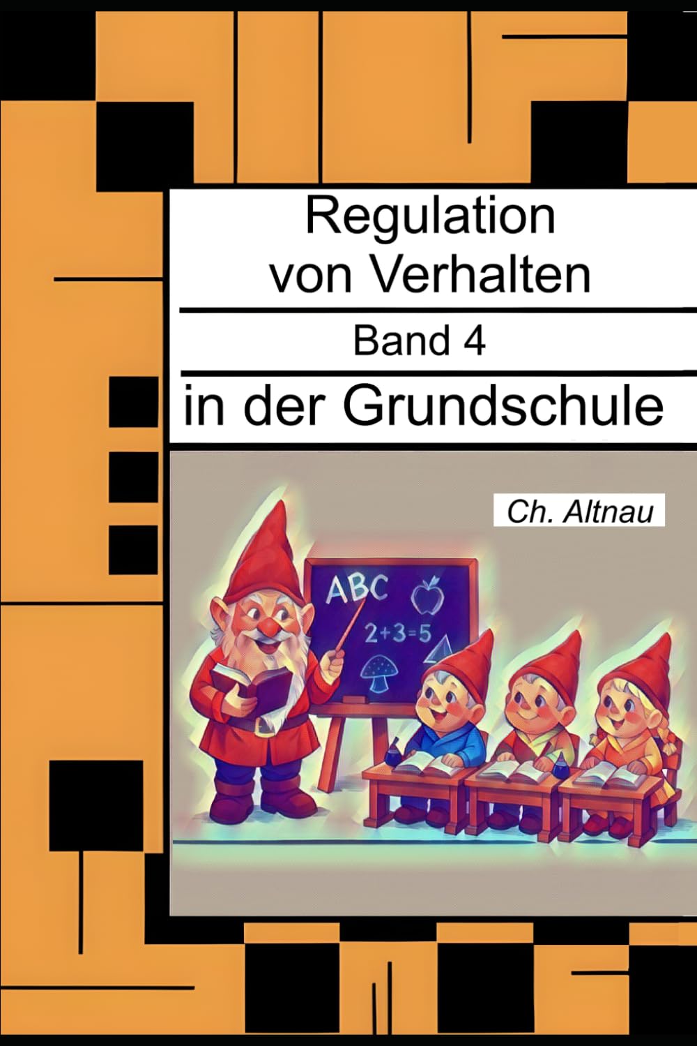 Regulation von Verhalten in der Grundschule - für Eltern, Erzieher, Sozialpädagogen, Lehrkräfte und Studierende: Regulation von Verhalten, Band 4