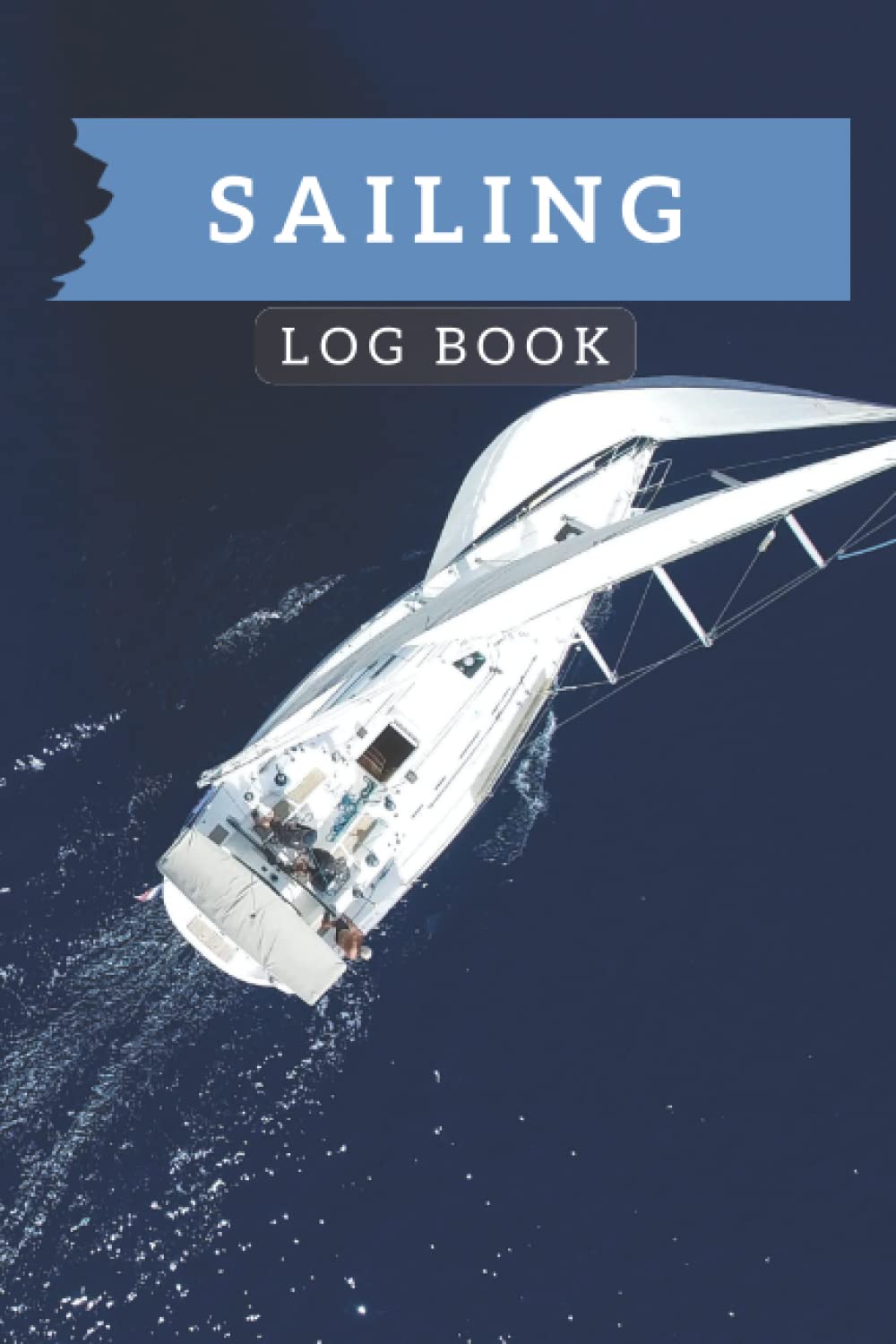 Sailing Log Book The Ultimate Sailing Journal to Keep a Precise