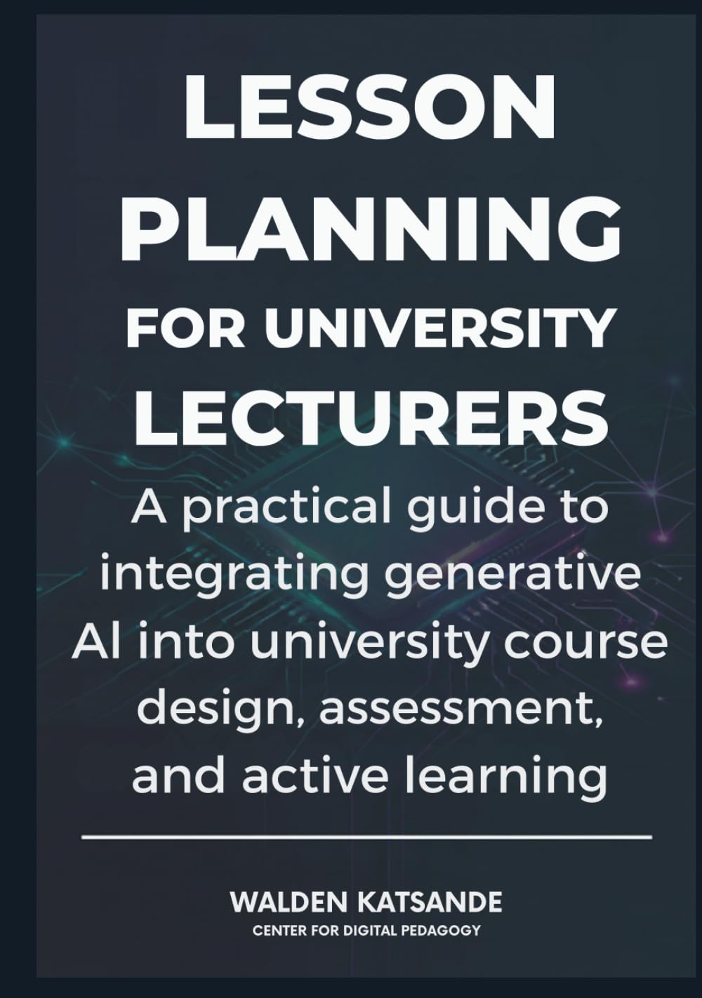 Lesson Planning for University Lecturers: A practical guide to integrating generative AI into university course design, assessment, and active learning