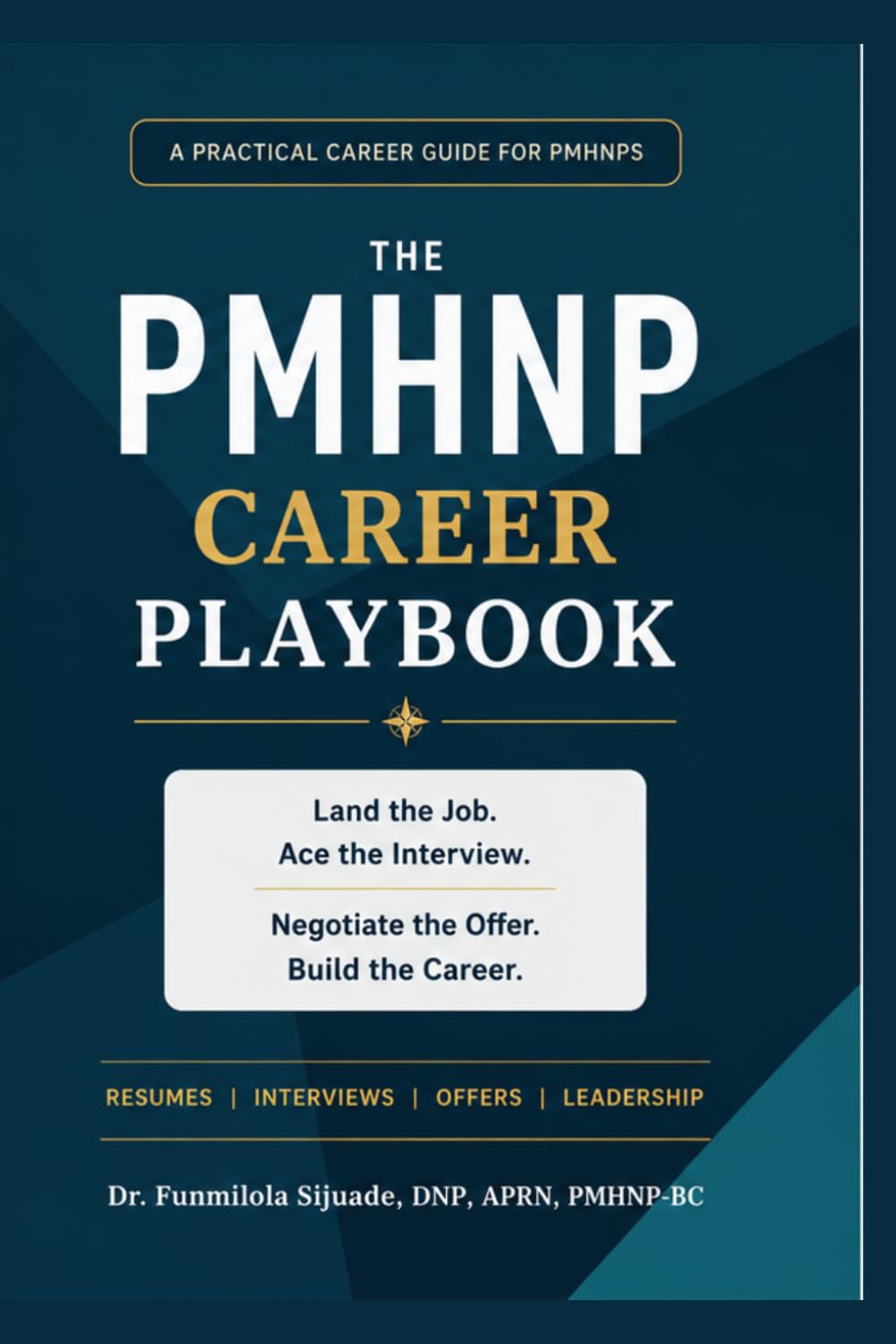 THE PMHNP CAREER PLAYBOOK: Land the Job. Ace the Interview. Negotiate the Offer. Build the Career.