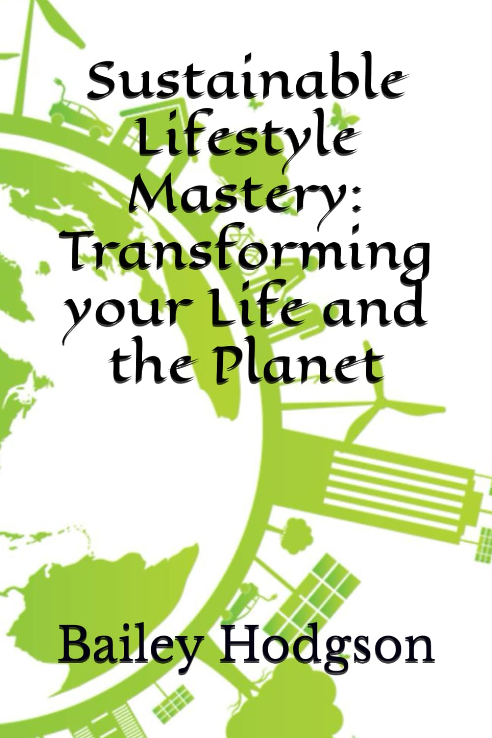 Sustainable Lifestyle Mastery: Transforming your Life and the Planet