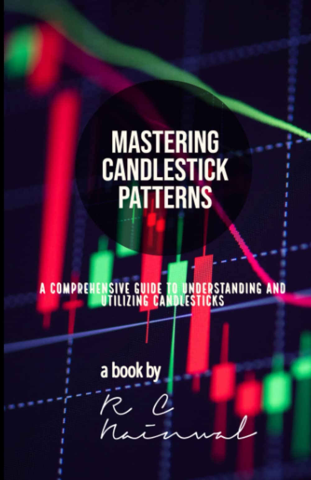 MASTERING CANDLESTICK PATTERNS: A Comprehensive Guide to Understanding and Utilizing Candlesticks
