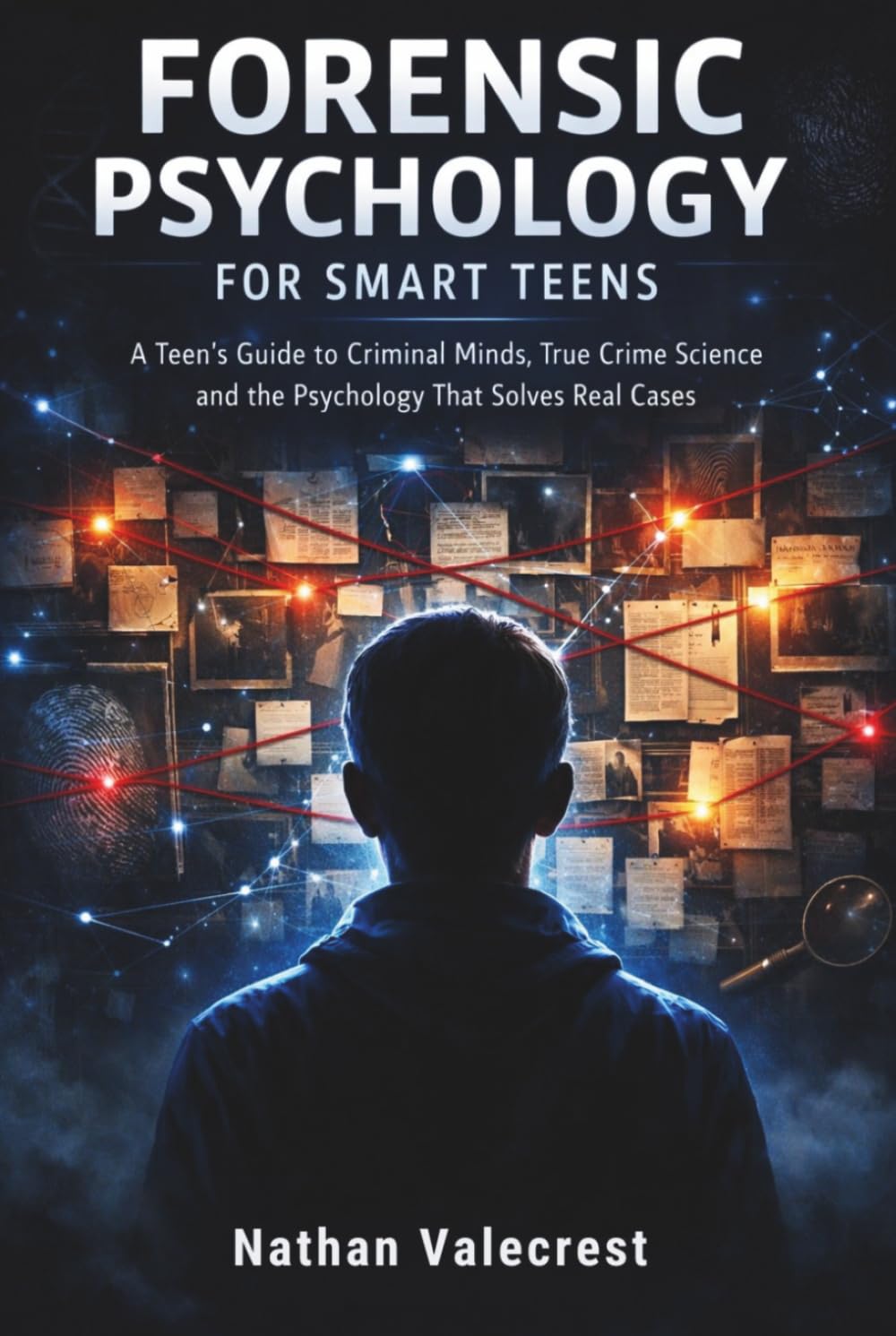 Forensic Psychology for Smart Teens: A Teen's Guide to Criminal Minds, True Crime Science & the Psychology That Solves Real Cases (The psychology of crime)