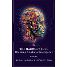 The Harmony Code, Volume 1 Decoding Emotional Intelligence Part of The Harmony Code Series | By Terri Harmon, Ph.D. ABD | Infini Harmony LLC The ... A 4-Volume Exploration of Human Dynamics