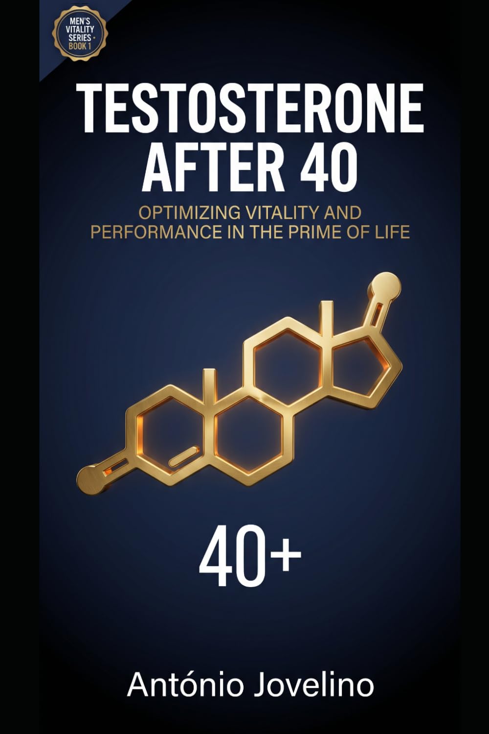 TESTOSTERONE AFTER 40: The Complete Protocol to Recover Energy, Strength and Male Vitality