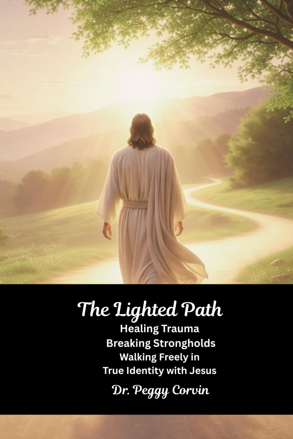 The Lighted Path: Healing Trauma, Breaking Strongholds, and Walking Freely in True Identity with Jesus