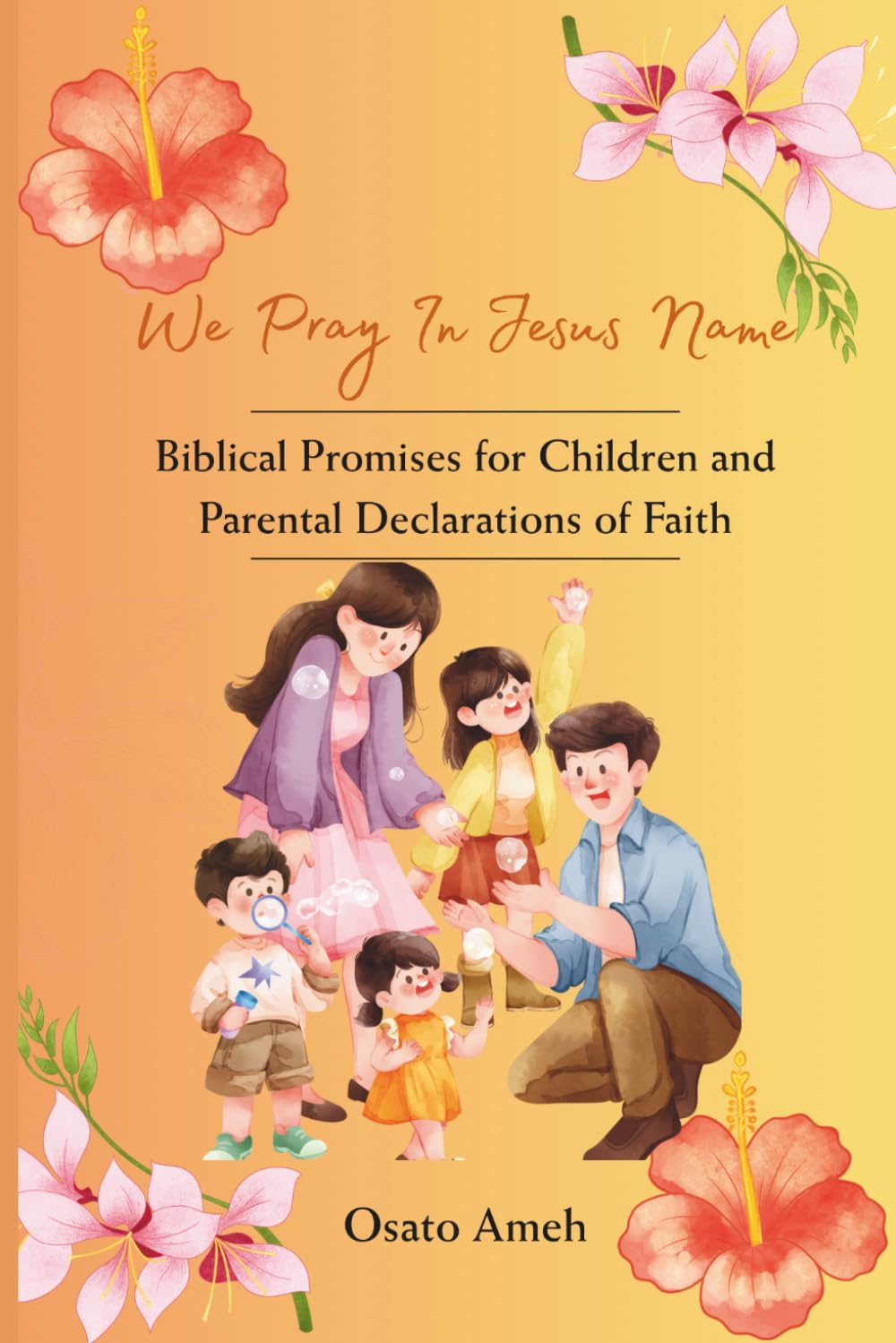 We Pray In Jesus Name: Biblical Promises for Children and Parental Declarations of Faith