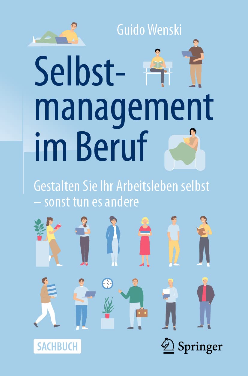 Selbstmanagement im Beruf: Gestalten Sie Ihr Arbeitsleben selbst - sonst tun es andere (German Edition)