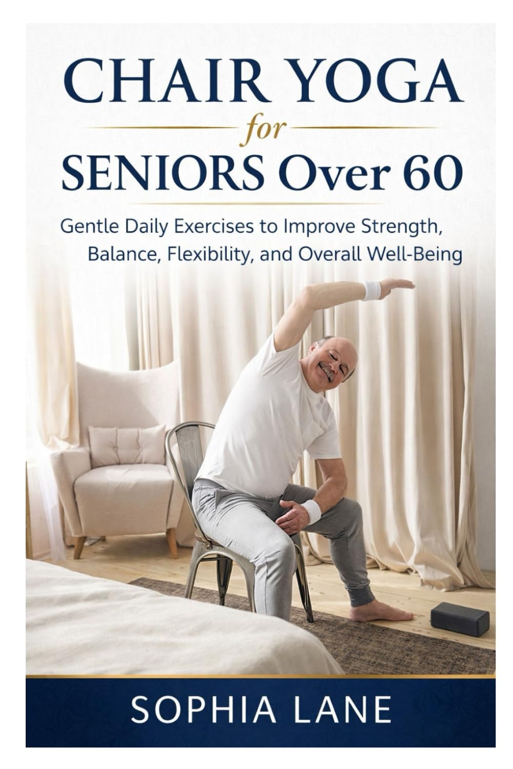 Chair Yoga for Seniors Over 60: Gentle Daily Exercises to Improve Strength, Balance, Flexibility, and Overall Well-Being