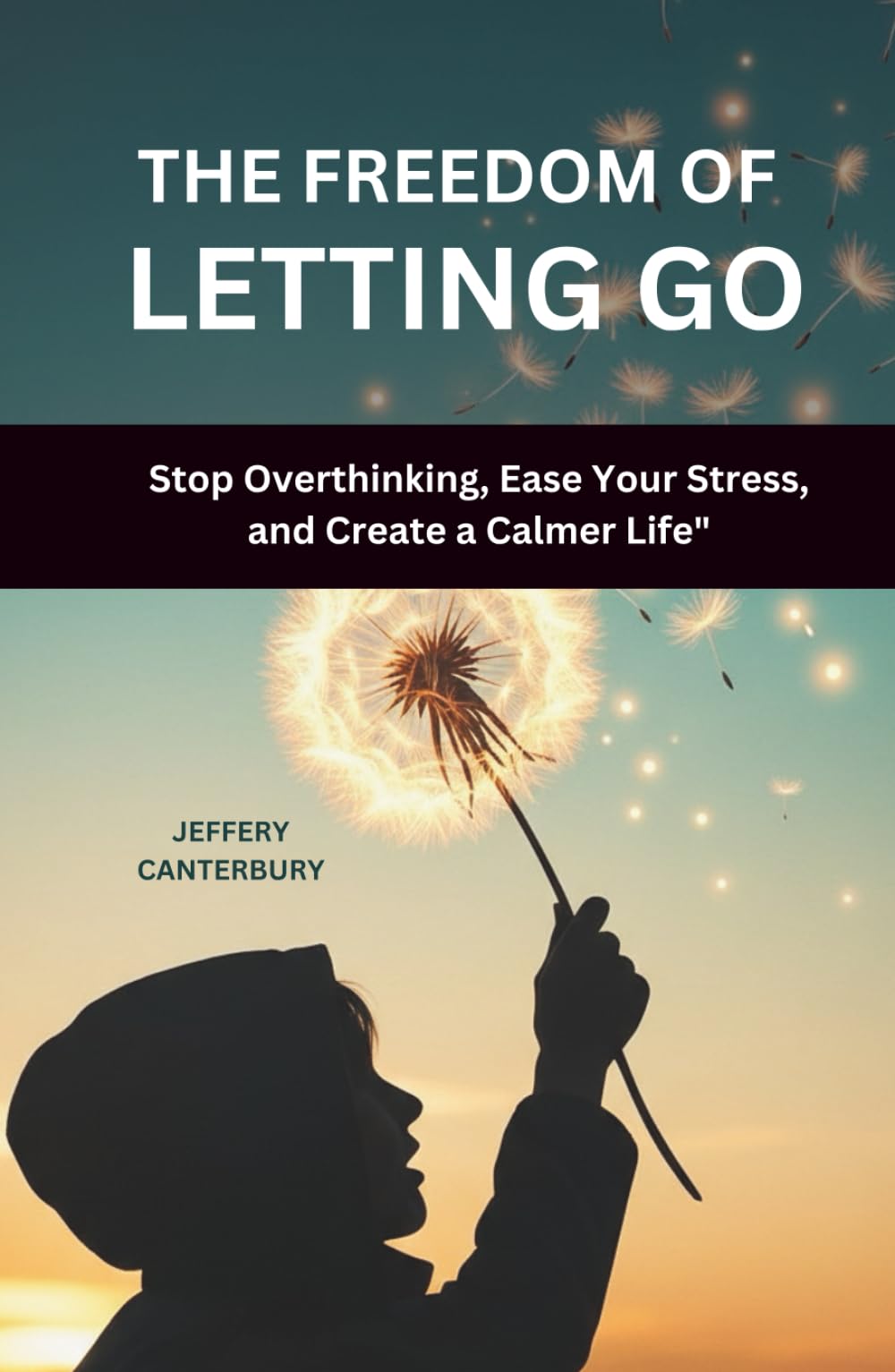 The Freedom of Letting Go: Stop Overthinking, Ease Your Stress, and Create a Calmer Life