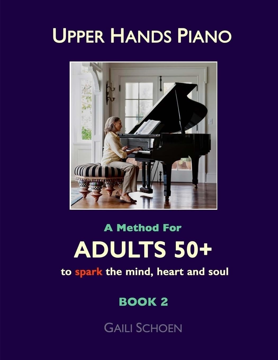 Upper Hands Piano: A Method for Adults 50+ to SPARK the Mind, Heart and Soul: Book 2 (Volume 2)