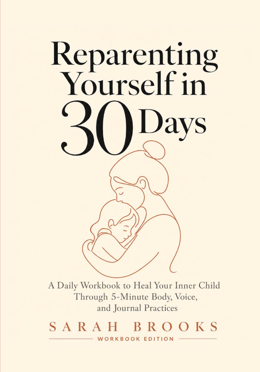 Reparenting Yourself in 30 Days: A 3-in-1 Daily Workbook — Body, Voice & Journal Practices to Heal Your Inner Child, Break Generational Patterns, and Become the Calm, Steady Parent You Always Needed