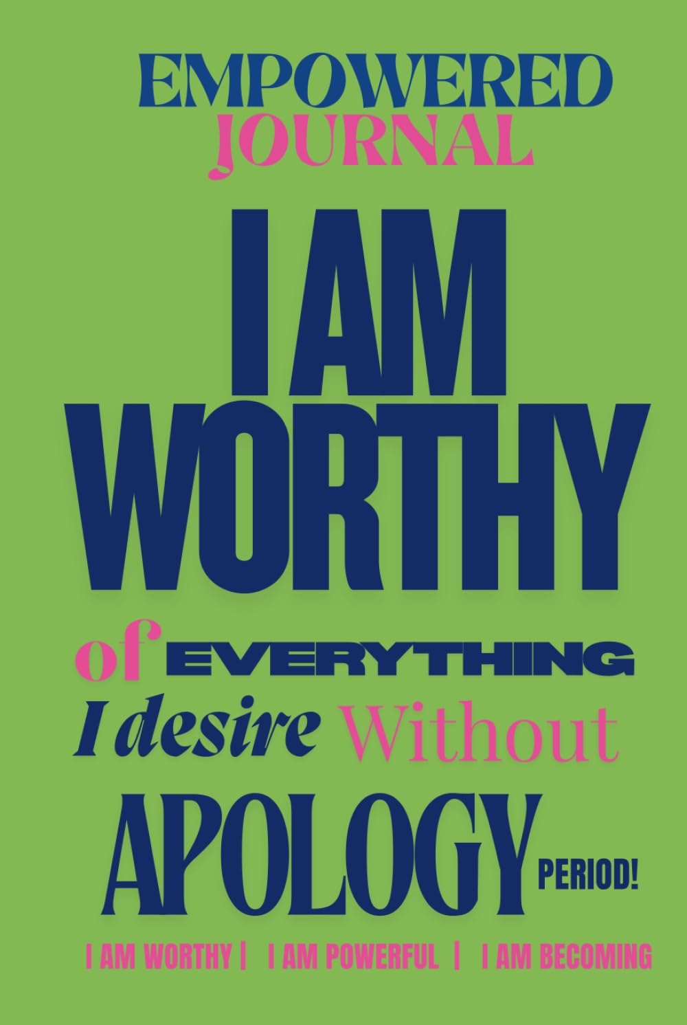 EMPOWERED JOURNAL: I AM WORTHY OF EVERYTHING I DESIRE WITHOUT APOLOGY      Hardcover – March 30, 2026