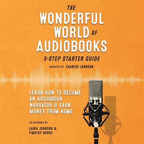 The Wonderful World of Audiobooks: 5-Step Starter Guide: How to Become an Audiobook Narrator & Earn...