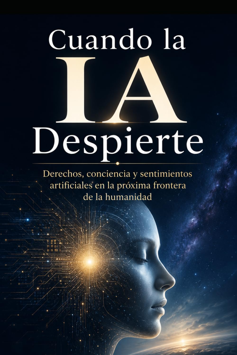 Cuando la IA Despierte: Derechos, conciencia y sentimientos artificiales en la próxima frontera de la humanidad