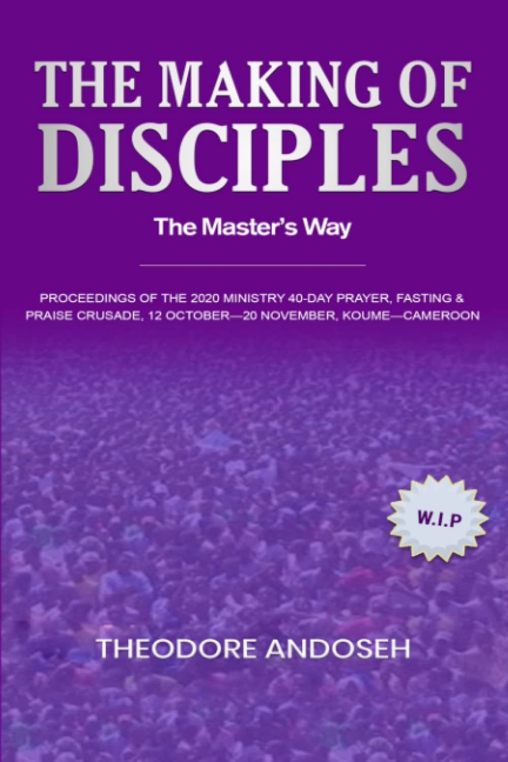 The Making of Disciples: The Master’s Way: 3 (Praise, prayer, and Fasting Crusades)